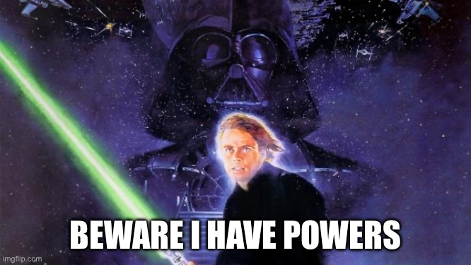 Used in comment | BEWARE I HAVE POWERS | image tagged in return of the jedi | made w/ Imgflip meme maker