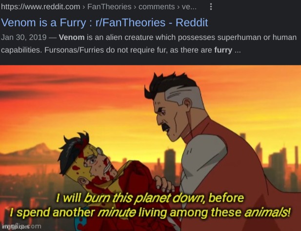 How stupid can you get | image tagged in i will burn this planet down,venom,furry | made w/ Imgflip meme maker
