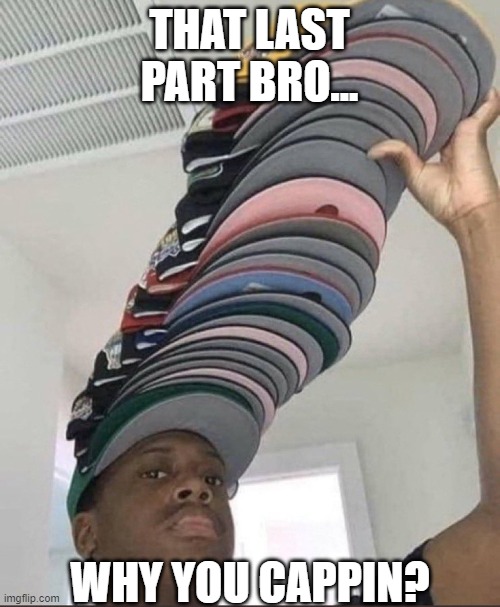 Black guy with caps | THAT LAST PART BRO... WHY YOU CAPPIN? | image tagged in black guy with caps | made w/ Imgflip meme maker