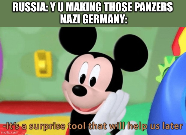 if 1935 was a meme | RUSSIA: Y U MAKING THOSE PANZERS
 NAZI GERMANY: | image tagged in its a suprise tool that will help us later | made w/ Imgflip meme maker