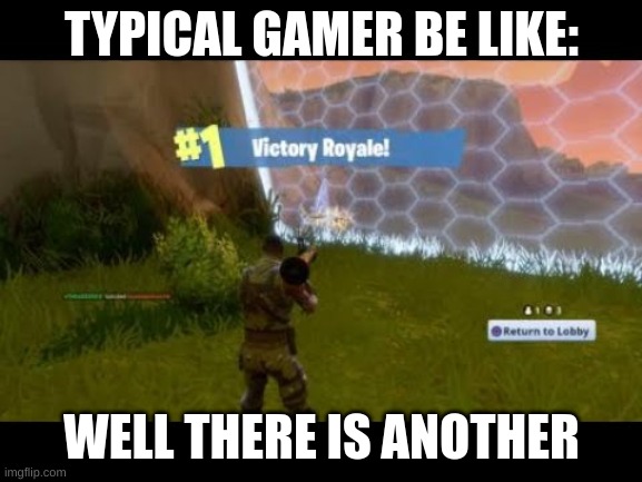 fortnite | TYPICAL GAMER BE LIKE:; WELL THERE IS ANOTHER | image tagged in fortnite | made w/ Imgflip meme maker