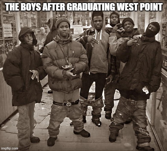 All My Homies Hate | THE BOYS AFTER GRADUATING WEST POINT | image tagged in all my homies hate | made w/ Imgflip meme maker