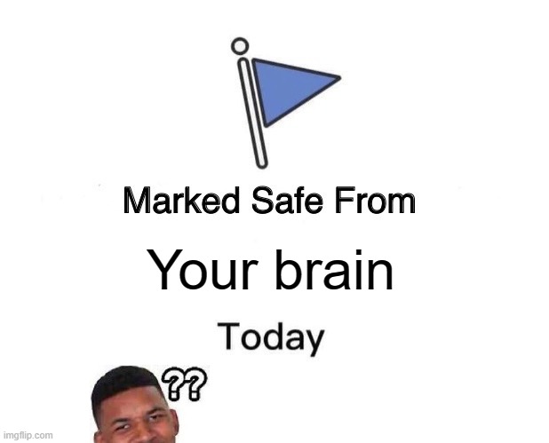 Marked Safe From | Your brain | image tagged in memes,marked safe from | made w/ Imgflip meme maker