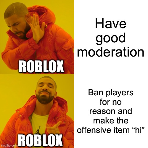 Drake Hotline Bling Meme | Have good moderation; ROBLOX; Ban players for no reason and make the offensive item “hi”; ROBLOX | image tagged in memes,drake hotline bling | made w/ Imgflip meme maker