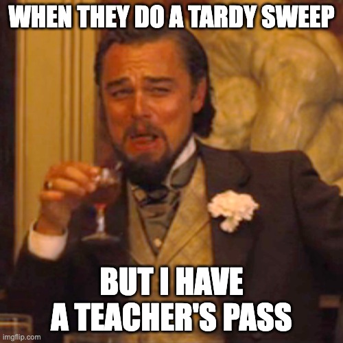 Laughing Leo | WHEN THEY DO A TARDY SWEEP; BUT I HAVE A TEACHER'S PASS | image tagged in memes,laughing leo | made w/ Imgflip meme maker