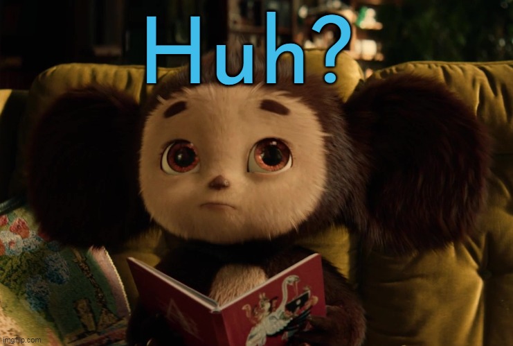 Huh? (Cheburashka movie) | Huh? | image tagged in cheburashka,movie,animal,huh | made w/ Imgflip meme maker