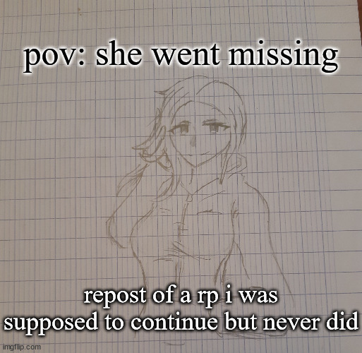 Marissa | pov: she went missing; repost of a rp i was supposed to continue but never did | image tagged in marissa | made w/ Imgflip meme maker