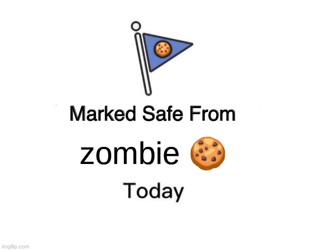 oh no zombie cookie ? | 🍪; zombie 🍪 | image tagged in memes,marked safe from | made w/ Imgflip meme maker