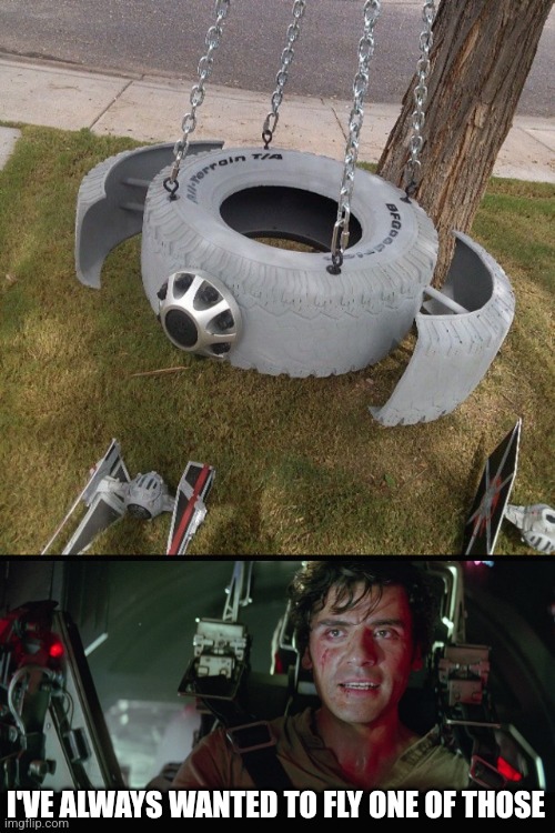 IT'S A TIRE FIGHTER | I'VE ALWAYS WANTED TO FLY ONE OF THOSE | image tagged in star wars,tie fighter,star wars meme | made w/ Imgflip meme maker