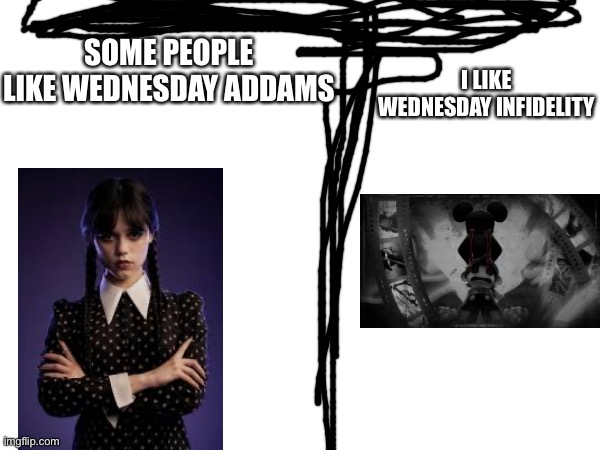 I LIKE WEDNESDAY INFIDELITY; SOME PEOPLE LIKE WEDNESDAY ADDAMS | image tagged in netflix,friday night funkin,mickey mouse | made w/ Imgflip meme maker
