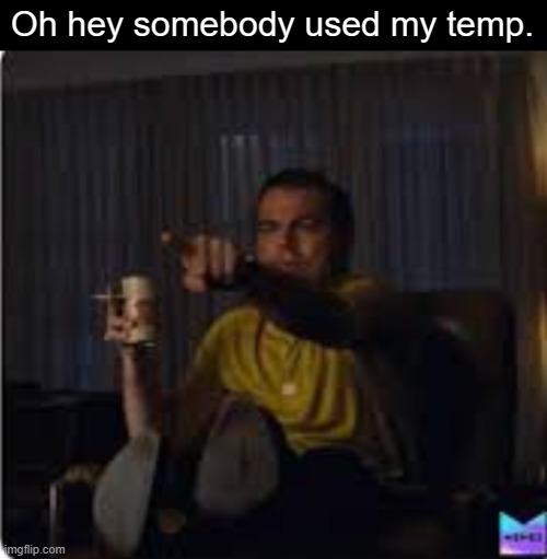 Guy pointing at TV | Oh hey somebody used my temp. | image tagged in guy pointing at tv | made w/ Imgflip meme maker