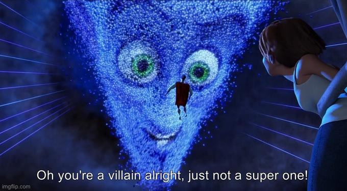 Oh you're a villain alright, just not a super one! | image tagged in oh you're a villain alright just not a super one | made w/ Imgflip meme maker