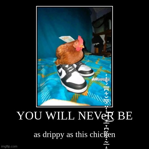 drippy chicken | image tagged in demotivationals,ohio,funny memes,memes,chicken,banana | made w/ Imgflip demotivational maker