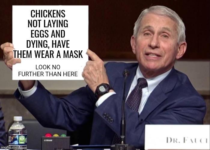 Fauci | CHICKENS NOT LAYING EGGS AND DYING, HAVE THEM WEAR A MASK; LOOK NO FURTHER THAN HERE | image tagged in fauci sign | made w/ Imgflip meme maker