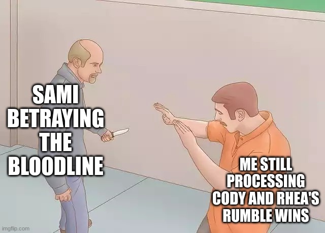 its a WWE reference | SAMI BETRAYING THE BLOODLINE; ME STILL PROCESSING CODY AND RHEA'S RUMBLE WINS | image tagged in man with knife | made w/ Imgflip meme maker