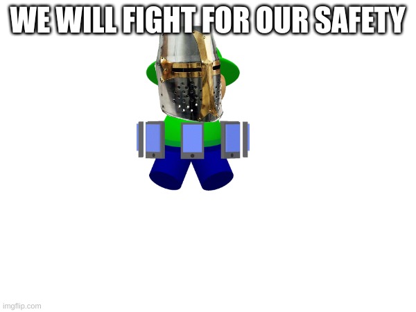 WE WILL FIGHT FOR OUR SAFETY | made w/ Imgflip meme maker