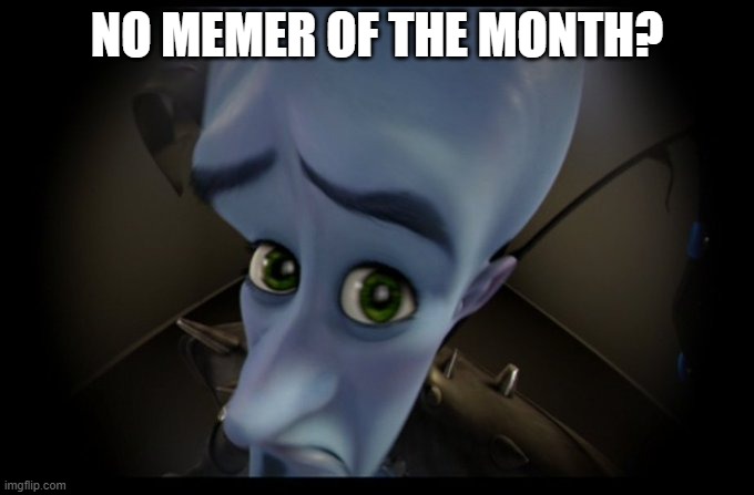 rember when we used to do that | NO MEMER OF THE MONTH? | made w/ Imgflip meme maker