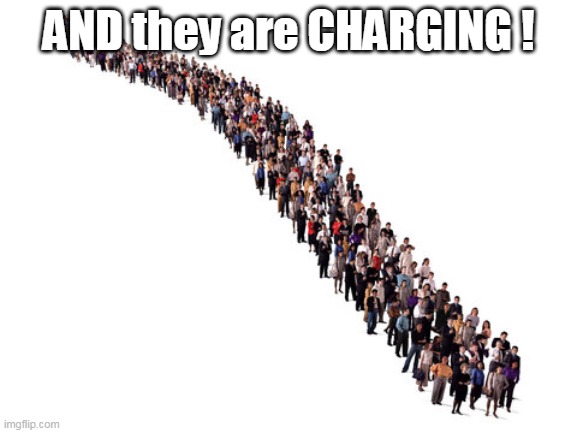 AND they are CHARGING ! | made w/ Imgflip meme maker