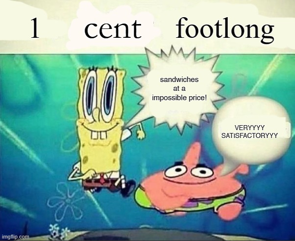 1 cent footlong | 1; footlong; cent; sandwiches at a impossible price! VERYYYY SATISFACTORYYY | image tagged in 5 dollar foot long | made w/ Imgflip meme maker