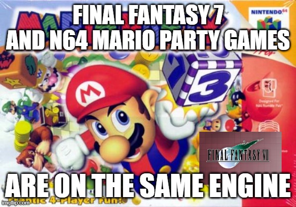 nintendo facts | FINAL FANTASY 7 AND N64 MARIO PARTY GAMES; ARE ON THE SAME ENGINE | image tagged in mario party,MARIOPARTY | made w/ Imgflip meme maker