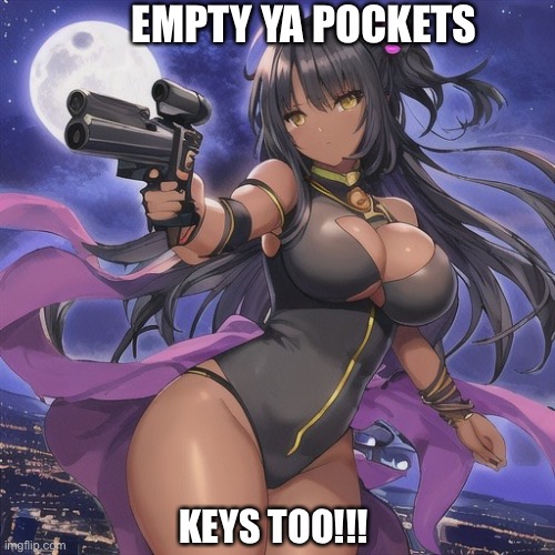 Stick up! thick anime chick | EMPTY YA POCKETS; KEYS TOO!!! | image tagged in anime ai image | made w/ Imgflip meme maker