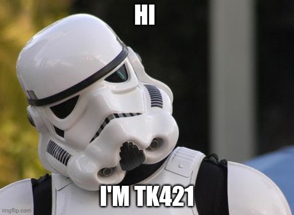 Confused stormtrooper | HI I'M TK421 | image tagged in confused stormtrooper | made w/ Imgflip meme maker