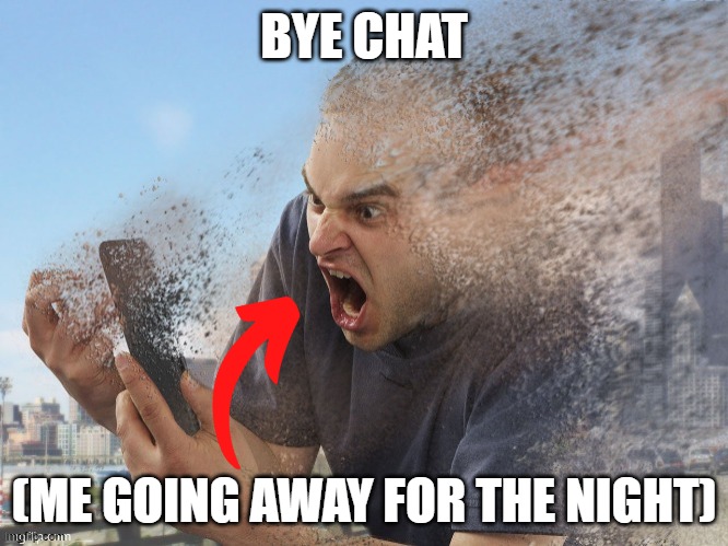 guy on phone disappears | BYE CHAT; (ME GOING AWAY FOR THE NIGHT) | image tagged in guy on phone disappears | made w/ Imgflip meme maker