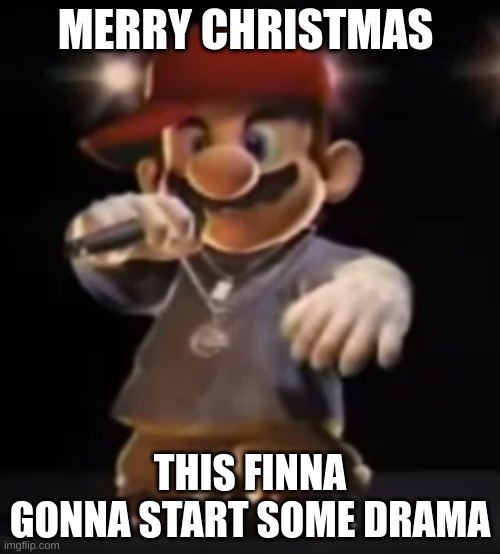 Rapper Mairo | MERRY CHRISTMAS; THIS FINNA GONNA START SOME DRAMA | image tagged in rapper mairo | made w/ Imgflip meme maker