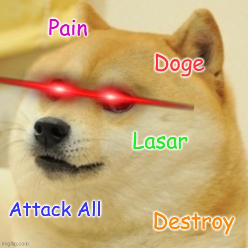 Doge | Pain; Doge; Lasar; Attack All; Destroy | image tagged in memes,doge | made w/ Imgflip meme maker