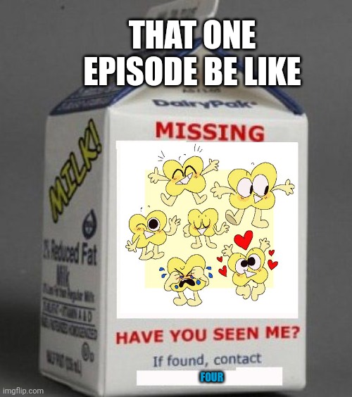 That one episode be like | THAT ONE EPISODE BE LIKE; FOUR | image tagged in milk carton | made w/ Imgflip meme maker