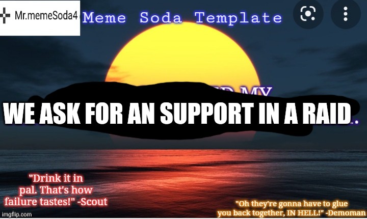 This will be worth the while |  WE ASK FOR AN SUPPORT IN A RAID | image tagged in brought to you by aftf,help us | made w/ Imgflip meme maker