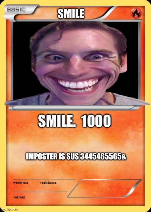 SMILE | SMILE; SMILE.  1000; IMPOSTER IS SUS 3445465565& | image tagged in blank pokemon card | made w/ Imgflip meme maker