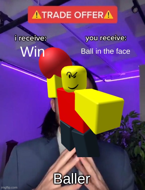 Baller | Win; Ball in the face; Baller | image tagged in roblox meme | made w/ Imgflip meme maker