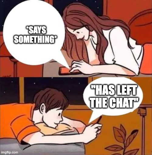Has left the chat | *SAYS SOMETHING*; "HAS LEFT THE CHAT" | image tagged in boy and girl texting | made w/ Imgflip meme maker
