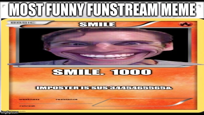 smile 287w251894752849r8erq9! | MOST FUNNY FUNSTREAM MEME | made w/ Imgflip meme maker