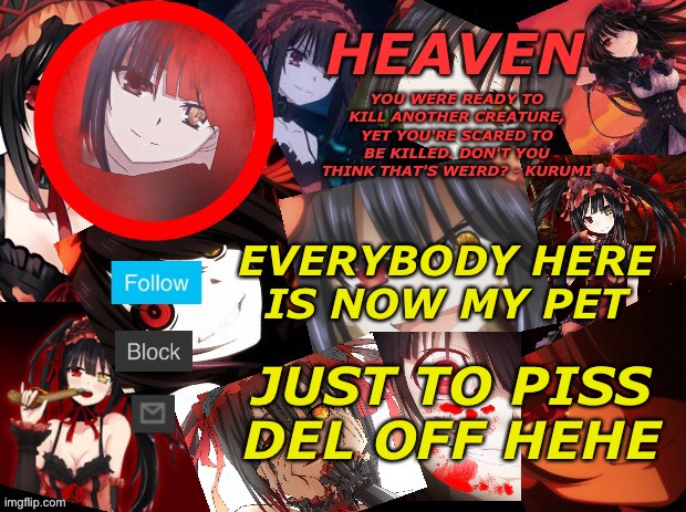 Now I sleep | EVERYBODY HERE IS NOW MY PET; JUST TO PISS DEL OFF HEHE | image tagged in yandere temp created by heaven | made w/ Imgflip meme maker