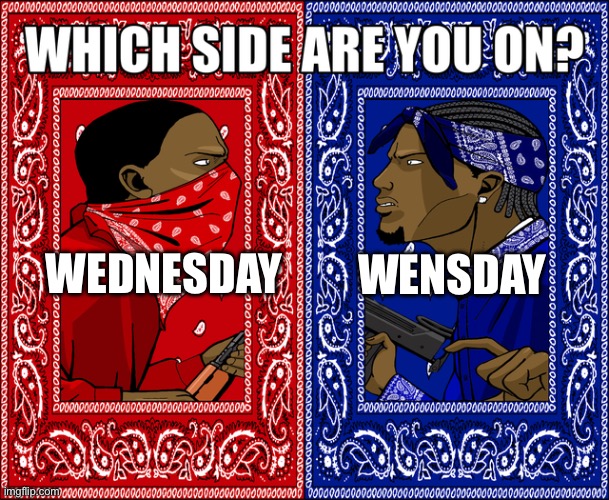 How do you pronounce it? | WEDNESDAY; WENSDAY | image tagged in which side are you on | made w/ Imgflip meme maker