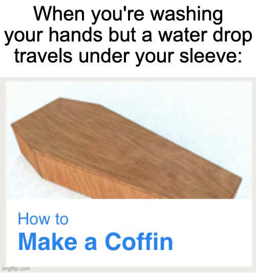 itfeelssobadohmygodpleaseendmeiwanttomeetjesus | When you're washing your hands but a water drop travels under your sleeve: | image tagged in wikihow | made w/ Imgflip meme maker