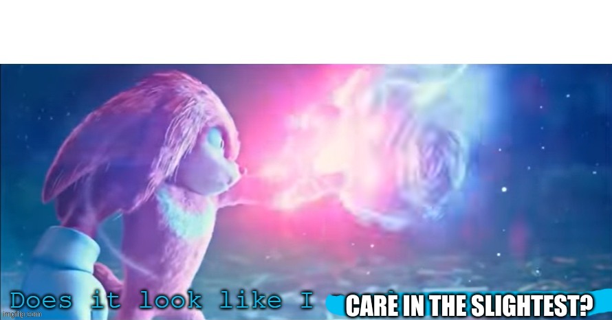 Does it look like I need your powers? | CARE IN THE SLIGHTEST? | image tagged in does it look like i need your powers | made w/ Imgflip meme maker
