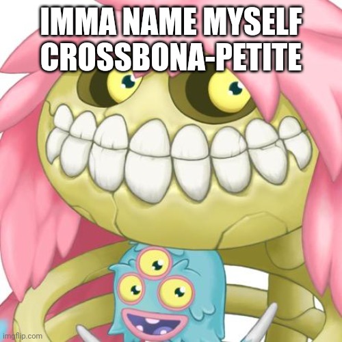 IMMA NAME MYSELF CROSSBONA-PETITE | made w/ Imgflip meme maker