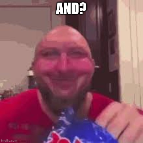 ryback eating chips | AND? | image tagged in ryback eating chips | made w/ Imgflip meme maker