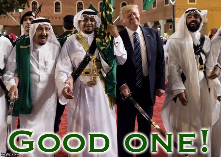 Donald Trump Saudi good one | image tagged in donald trump saudi good one | made w/ Imgflip meme maker