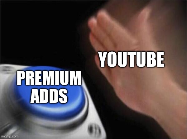 Help me | YOUTUBE; PREMIUM ADDS | image tagged in memes,blank nut button | made w/ Imgflip meme maker