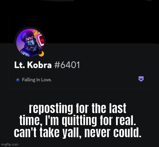 reposting for the last time, I'm quitting for real. can't take yall, never could. | made w/ Imgflip meme maker