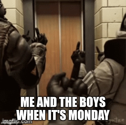 Monday | ME AND THE BOYS WHEN IT'S MONDAY | image tagged in ugh,mondays | made w/ Imgflip meme maker