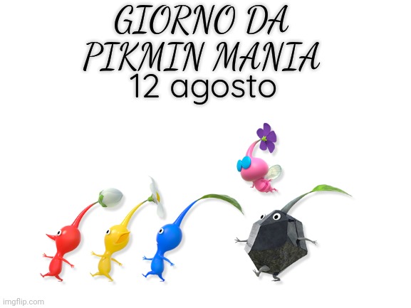 Italy Version | GIORNO DA PIKMIN MANIA; 12 agosto | image tagged in blank white template,italy,pikmin,nintendo,mania,funny | made w/ Imgflip meme maker