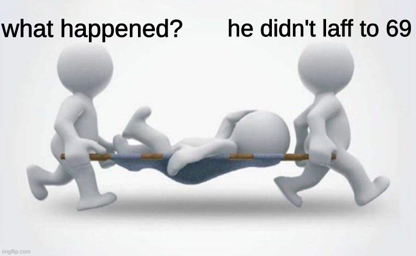 What happened to him? | what happened? he didn't laff to 69 | image tagged in what happened to him | made w/ Imgflip meme maker