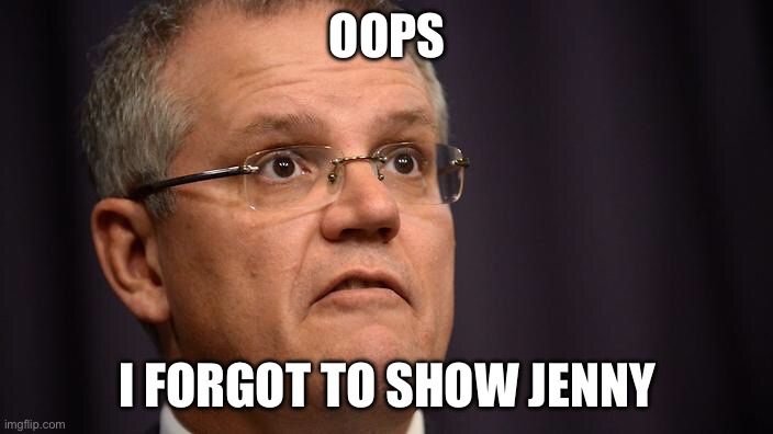 Scott Morrison allegedly | OOPS; I FORGOT TO SHOW JENNY | image tagged in scott morrison allegedly | made w/ Imgflip meme maker