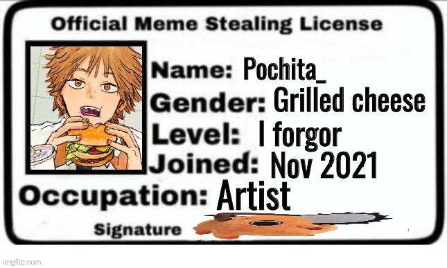 Guh | Grilled cheese; Pochita_; I forgor; Nov 2021; Artist | image tagged in official meme stealing license | made w/ Imgflip meme maker