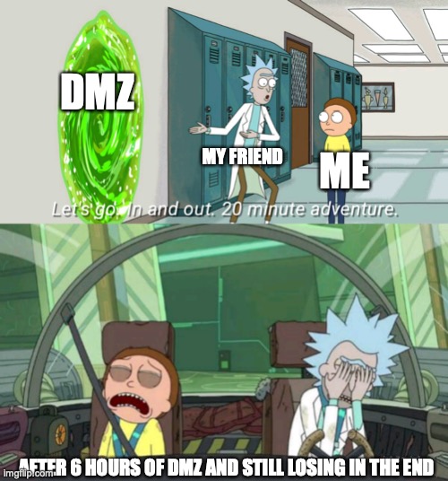 POV DMZ | DMZ; MY FRIEND; ME; AFTER 6 HOURS OF DMZ AND STILL LOSING IN THE END | image tagged in 20 minute adventure rick morty | made w/ Imgflip meme maker